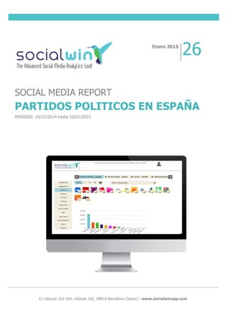  
	
  
	
  
	
  
	
  
	
  
	
  
C/ Llacuna 162-164, módulo 102, 08018 Barcelona (Spain) - www.socialwinapp.com
Enero 2015
26
SOCIAL MEDIA REPORT
PARTIDOS POLITICOS EN ESPAÑA
PERIODO: 10/12/2014 hasta 10/01/2015
 
