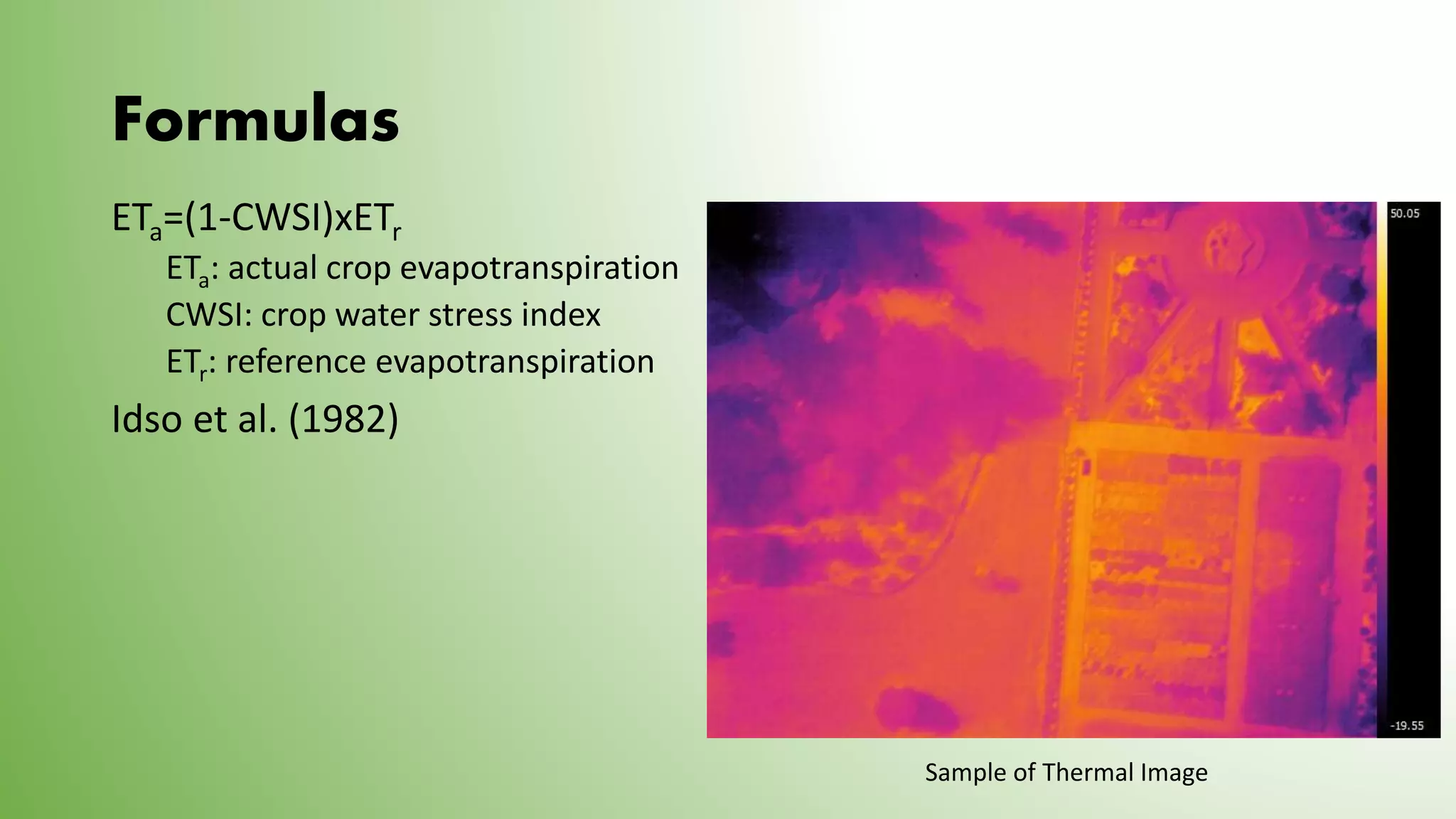 Formulas
ETa=(1-CWSI)xETr
ETa: actual crop evapotranspiration
CWSI: crop water stress index
ETr: reference evapotranspiration
Idso et al. (1982)
Sample of Thermal Image
 