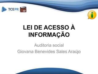 LEI DE ACESSO À
INFORMAÇÃO
Auditoria social
Giovana Benevides Sales Araújo
 