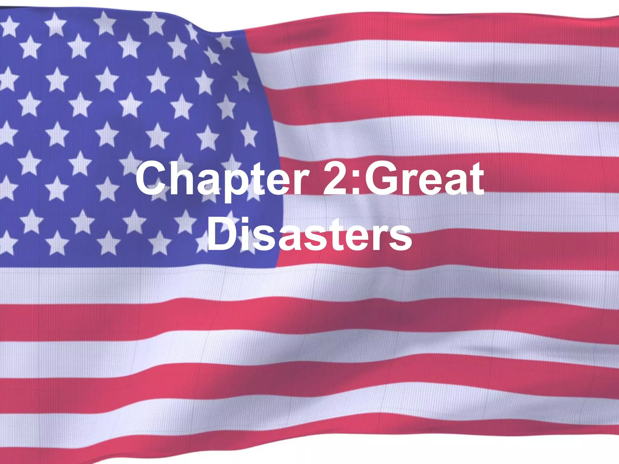 Chapter 2:Great
Disasters
 