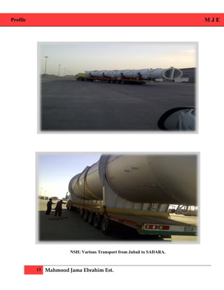 Profile M J E
13 Mahmood Jama Ebrahim Est.
NSH: Various Transport from Jubail to SADARA.
 