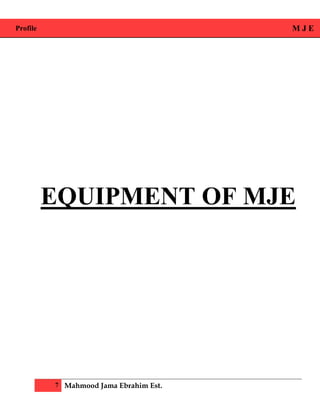 Profile M J E
7 Mahmood Jama Ebrahim Est.
INTRODUCTION
EQUIPMENT OF MJE
 