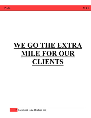 Profile M J E
9 Mahmood Jama Ebrahim Est.
WE GO THE EXTRA
MILE FOR OUR
CLIENTS
 