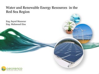 Water and Renewable Energy Resources in the
Red Sea Region
Eng. Sayed Mansour
Eng. Mahmoud Eisa
 