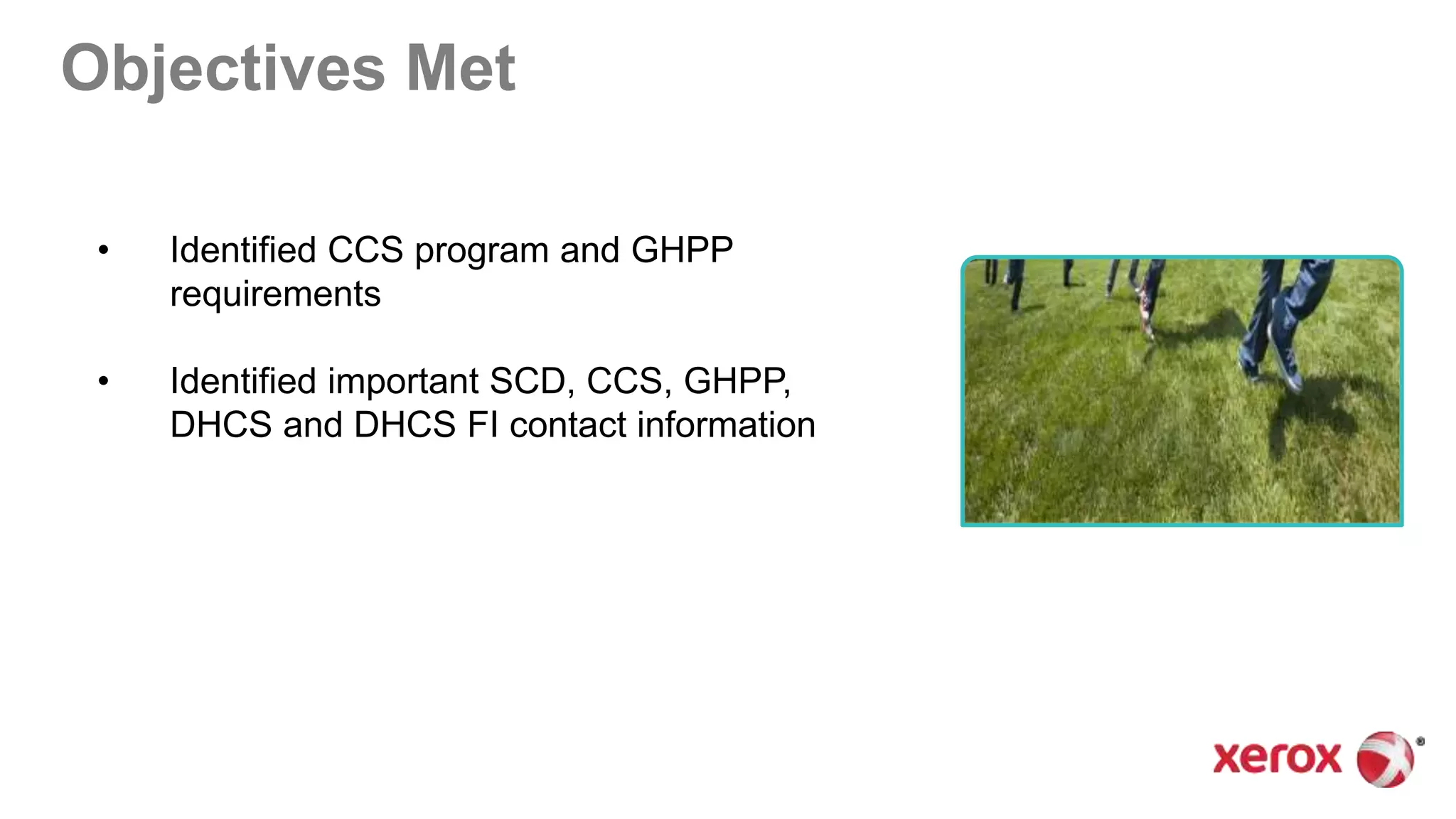 Objectives Met
• Identified CCS program and GHPP
requirements
• Identified important SCD, CCS, GHPP,
DHCS and DHCS FI contact information
 