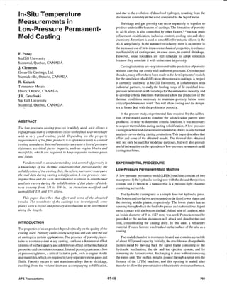 lln-Situ Temperature
!Measurements in
Low-Pressure p,ermanent-
Mold Casting
F. Paray
McGill University
Montreal, Quebec, CANADA
J. Clements
Grenville Castings, Ltd.
Merrickville, Ontario, CANADA
B. Kulunk
Timminco Metals
Haley, Ontario, CANADA
J.E. Gruz[eski
Mc Gm University
Montreal, Quebec, CANADA
ABSTRACT
The low-pressure casting process is widely used, as it allows a
rapidproduction ofcomponents close to thefinalnear-net shape
with a very good casting yield. Depending on the property
requirements ofthefinal product, it is often necessary to control
casting soundness. Internal porosity can cause a loss ofpressure
tightness, a critical factor in parts, such as engine blocks and
manifolds, which are required to keep separate various gases
and fluids.
Fundamental to an understanding and control ofporosity is
a knowledge of the thermal conditions that prevail during the
solidification ofthe casting. It is, therefore, necessary to acquire
thermal data during casting solidification. A low-pressure cast-
ing machine and die were instrumented to obtain in-situ thermal
analysis curves during the solidification offlat plates ofthick-
ness varying from 118 to 314 in., in strontium-modified and
unmodified 356 and 319 alloys.
This paper describes that effort and some of the obtained
results. The soundness of the castings was investigated; some
plates were x-rayed and porosity distributions were determined
along the length.
INTRODUCTION
The properties ofa cast productdepend critically on the quality ofthe
casting, itself. Porosity causes costly scrap loss and can limit the use
of castings in certain applications. The presence of porosity, inevi-
table to a certain extent in any casting, can have a detrimental effect
in terms ofsurface quality and a deleterious effect on the mechanical
properties and corrosion resistance. Internal porosity can cause a loss
ofpressure tightness, a critical factor in parts, such as engine blocks
and manifo]ds, which are i;equired to keep S·eparate various gases and
fluids. Poros~ty occurs in cast aluminum aHoys due to shrinkage,
resulting from the volume decrease accompanying solidification,
AFS Transactions 97-55
and due to the evolution of dissolved hydrogen, resulting from the
decrease in solubility in the solid compared to the liquid metal.
Shrinkage and gas porosity can occur separately or together to
produce undesirable features of castings. The formation of porosity
in Al-Si alloys is also controlled by other factors, l-4 such as grain
refinement, modification, inclusion content, cooling rate and alloy
chemistry. Strontium is used as a modifier for eutectic silicon in the
Al-Si alloy family. In the automotive industry, there is an interest in
the increased use ofSr to improve mechanical properties, to enhance
machinability of castings and, in some cases, to control shrinkage.
However, some foundries are still reluctant to adopt strontium
because they associate it with an increase in porosity.
Casting industries are v1ery interested in the prediction ofporosity
without carrying out costly trial-and-error processes. Over the past
decades, many efforts have been made in the development ofmodels
for the simulation of solidification phenomena in castings. A project
is currently underway at McGill University, in collaboration with
industrial partners, to study the feeding range of Sr-modified low-
pressure permanentmold cast alloys for the automotive industry, and
to develop criteria functions that should allow the prediction of the
thermal conditions necessary to maintain porosity below some
critical predetermined level. This will allow casting and die design-
ers to better deal with the problem of porosity.
In the present study, experimental data required for the calibra-
tion of the model used to simulate the solidification pattern were
produced. In order to determine criteria functions, it was necessary
to acquire thermal data during casting solidification. A low-pressure
casting machine and die were instrumented to obtain in-situ thermal
analysis curves during casting production. This paper describes that
effort and some of the obtained results. The thermal data obtained
will not only be used for modeling purposes, but will also provide
useful information on the operation oflow-pressure permanent mold
casting machines..
EXPERIMENTAL PROCEIDUIRE
Low-Pressure Permanent-Mold Machine
A low-pressure permanent-mold (LPPM) machine consists of two
main parts: 1) the hydraulic casting unit witll tlle die and the ejection
system, and 2) below it, a furnace that is a pressure-tight chamber
containing a crucible.
The hydraulic casting unit is a simple four-bar hydraulic press.
The bottom and top halves we mounted on the fixed lower platen and
the moving middle platen, respectively. The lower platen has an
opening through which the feed tube passes and makes a direct liquid
metal contact with the bottom die half. A feed tube ofcast iron, with
an inside diameter of 5 in. (127 mm) was used. Protection must be
provided or the molten aluminum will attack and dissolve the cast
iron, contaminating the casting alloy.. In this case, a refractory
material (Foseco Kornn) was brushed on the surface of the tube as a
coating.
The sealed chamber is resistance-heated and contains a crucible
of about 500 pound capacity. Initially, the crucible was charged with
molten metal by moving back the upper frame consisting of the
hydraulic mechanism, the die and the ejection system, and by
removing the furnace cover. Recharging is done without removing
the entire unit. The molten metal is poured through a spout into the
furnace of the LPPM machine, and this opening is sealed after
transfer to allow the pressurization ofthe electric resistance furnace.
791
 