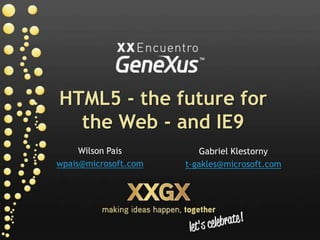 HTML5 - thefutureforthe Web - and IE9 Wilson Pais wpais@microsoft.com Gabriel Klestorny t-gakles@microsoft.com 