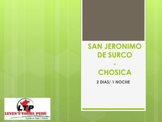 SAN JERONIMO
DE SURCO
-
CHOSICA
2 DIAS/ 1 NOCHE
 