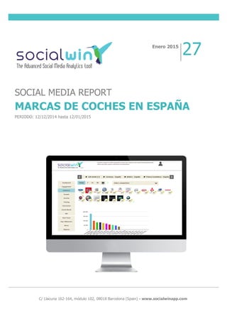  
	
  
	
  
	
  
	
  
	
  
	
  
C/ Llacuna 162-164, módulo 102, 08018 Barcelona (Spain) - www.socialwinapp.com
Enero 2015
27
SOCIAL MEDIA REPORT
MARCAS DE COCHES EN ESPAÑA
PERIODO: 12/12/2014 hasta 12/01/2015
 