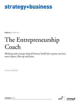 strategy+business
REPRINT 00273
BY SALLY HELGESEN
The Entrepreneurship
Coach
Working with startups showed Ernesto Sirolli how anyone can have
more impact: Shut up and listen.
ISSUE 76 AUTUMN 2014
 