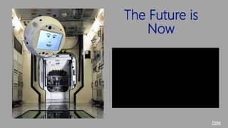 The Future is
Now
 
