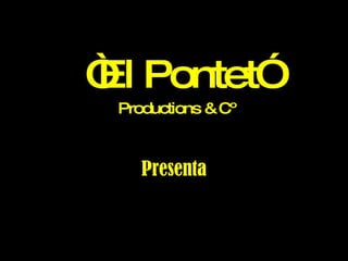 “ El Pontet” Productions & Cº Presenta 