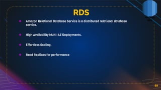 ❖ Amazon Relational Database Service is a distributed relational database
service.
❖ High Availability Multi-AZ Deployments.
❖ Effortless Scaling.
❖ Read Replicas for performance
59
RDS
 