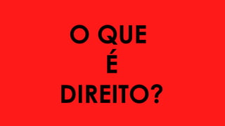 O QUE
É
DIREITO?
 