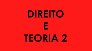 DIREITO
E
TEORIA 2
 