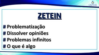 ZETEINZETEIN
## ProblematizaçãoProblematização
## Dissolver opiniõesDissolver opiniões
## Problemas infinitosProblemas infinitos
## O que é algoO que é algo
 