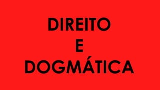 DIREITO
E
DOGMÁTICA
 