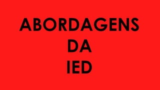 ABORDAGENS
DA
IED
 