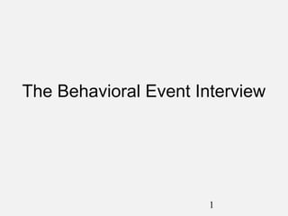 The Behavioral Event Interview




                       1
 