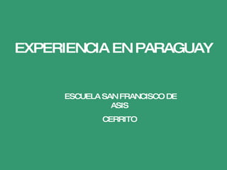 EXPERIENCIA EN PARAGUAY ESCUELA SAN FRANCISCO DE ASIS  CERRITO  