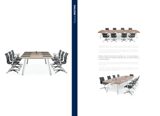Blades of light illuminate the wooden top - thin yet resistant -
large enough to be suited to meeting rooms or conference halls
in various styles.
Des lames de lumière illuminent par contraste le plateau en bois, à la fois léger et
robuste, de grandes dimensions qui s’adaptent parfaitement aux salles de réunion
ou de conférence aux styles les plus divers.
Sciabolate di luce illuminano a contrasto il piano in essenza, sottile ma resistente, di
dimensioni importanti che ben si adatta a sale meeting o conferenza di diverso stile.
Ráfagas de luz iluminan en contraste con el tablero de madera, fino pero resistente,
de gran tamaño, que se adapta perfectamente a salas de reunión o de conferencia
de varios estilos.
Lichtstrahlen beleuchten die dünne, jedoch sehr starke Holzplatte mit einer
großen Kontrastwirkung. Die Abmessungen eignen sich perfekt für Meeting- und
Konferenzräume unterschiedlichster Stile.
GrooveMEETING
 