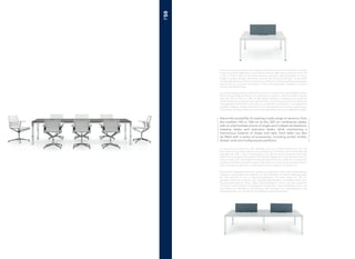 Hence the possibility of creating a wide-range of versions, from
the smallest 140 or 160 cm to the 320 cm conference tables,
with an intermediate choice of single and multiple workstations,
meeting tables and executive desks, while maintaining a
harmonious balance of shape and style. Each table can also
be fitted with a series of accessories, including printer holder,
drawer units and multipurpose partitions.
La poutre porteuse centrale a été conçue comme un renfort structurel complémentaire.
Ainsi, il est possible de réaliser une multitude de versions : des plus petites mesures
allant de 140 ou 160 cm à 320 cm des tables meeting, en passant par le poste de
travail individuel ou multiple, de la table de réunion au bureau executive, en préservant
l’homogénéité des formes et du style en un équilibre harmonieux. Il est également
possible d’équiper chaque table d’une série d’accessoires tels que les supports pour
imprimantes, les blocs tiroirs et les écrans de séparation pour une multitude d’usages.
La trave portante centrale è stata ideata come ulteriore rinforzo strutturale. In questo
modo è possibile realizzare una pluralità di versioni: dalle misure più piccole di 140
o 160 cm fino ai 320 cm dei tavoli meeting, passando dalla postazione di lavoro
singola a quella multipla, dal tavolo riunione alla scrivania executive, mantenendo
omogeneità di forme e stile in armonioso equilibrio. E’ anche possibile equipaggiare
ogni tavolo con una serie di accessori come porta-stampanti, cassettiere e divisori
per una pluralità di utilizzi.
La viga portante central ha sido diseñada como un refuerzo estructural más. De
esta manera es posible realizar una pluralidad de versiones: de las medidas más
pequeñas de 140 o 160 cm hasta llegar a los 320 cm de las mesas de reuniones,
pasando por el espacio de trabajo individual al múltiple, de la mesa de reuniones a la
mesa de dirección, manteniendo homogeneidad de forma y estilo en un armonioso
equilibrio. También es posible equipar cada mesa con una serie de accesorios como
porta-impresoras, cajoneras o separadores que se adaptan a cualquier uso.
Ein zentraler tragender Querholm wurde zur zusätzlichen strukturellen Lastverteilung
integriert und ermöglicht ein Vielzahl von Tischvarianten: von kleinen Abmessungen
bis 140 oder160 cm hin zu Besprechungstischen mit einer Länge von 320 cm,
geeignet zudem für einzelne oder mehrere Arbeitsplätze, als Konferenztisch oder
Executive-Schreibtisch, immer dabei Gleichmäßigkeit in Form und Stil verbunden
mit einem harmonischem Gleichgewicht bewahrend. Jeder Schreibtisch kann mit
einer Serie von Zubehör zur Einrichtung eines Druckers, von Ablagefächern und
Trennelementen, zur individualen Gestaltung ausgestattet werden.
P50
 