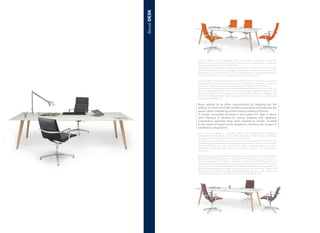 Bevel adjusts to all office requirements by merging into the
setting. Its clean and linear profile successfully characterises the
space, while maintaining a harmonious balance of forms.
A simple, minimalist structure in the purest ICF style in which
each element is studied to convey balance and lightness.
Connection elements have been studied to remain invisible
as the result of expert joints studied to minimise the impact of
additional components.
Bevel s’adapte à toutes les exigences de l’espace bureau en conférant une grande
homogénéité à la pièce. Son design sobre et linéaire lui permet de donner du
caractère à l’espace, tout en préservant l’équilibre et l’harmonie des formes.
Une structure d’une grande simplicité et extrêmement dépouillée, en pur style ICF,
dans laquelle chaque élément est conçu pour apporter légèreté et harmonie. Les
pièces de raccord ont été conçues pour rester invisibles. Elles sont réalisées avec
un système d’emboîtement savant pensé pour réduire au minimum la présence de
composants additionnels.
Bevel si adatta a ogni esigenza dello spazio-ufficio conferendo omogeneità
all’ambiente. Con il suo design pulito e lineare riesce a caratterizzare lo spazio pur
mantenendo equilibrio e armonia di forme.
Una struttura semplicissima e ridotta ai minimi termini, in puro stile ICF, in cui ogni
elementoèstudiatoperconferireleggerezzaearmonia.Glielementidiraccordosono
stati studiati per rimanere invisibili. Sono realizzati grazie a incastri sapientemente
ideati per ridurre al minimo la presenza di componenti aggiuntive.
Bevel Table se adapta a cualquier exigencia del espacio-oficina otorgando
homogeneidad al ambiente. Con su diseño depurado y lineal consigue caracterizar
el espacio manteniendo equilibrio y armonía de formas.
Una estructura muy sencilla y reducida al mínimo, en el puro estilo ICF, donde cada
elemento ha sido estudiado para aportar ligereza y armonía. Los elementos de unión
han sido estudiados para que sean invisibles. Están realizados mediante encastres
sabiamente estudiados para reducir al mínimo la presencia de componentes
adicionales.
Bevel geht auf alle Bedürfnisse von Büroräumen ein und sorgt für Homogenität der
Räumlichkeiten. Mit seinem klaren und linearen Design gelingt es ihm, dem Raum
einen ganz eigenen Charakter zu verleihen und dabei doch Gleichgewicht und
Harmonie der Formen zu bewahren.Ein schlichtes Gestell im typisch minimalistischen
Stil von ICF, bei dem jedes Element auf Leichtigkeit und Harmonie ausgerichtet ist.
Die Verbindungselemente wurden so konzipiert, dass sie unsichtbar bleiben. Sie
bestehen aus speziell entwickelten Steckelementen, dank deren die Verwendung
von Zusatzkomponenten auf ein Minimum reduziert werden konnte.
BevelDESK
 