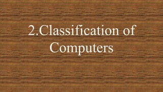 2.Classification of
Computers
 