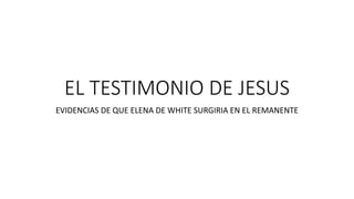 EL TESTIMONIO DE JESUS
EVIDENCIAS DE QUE ELENA DE WHITE SURGIRIA EN EL REMANENTE
 