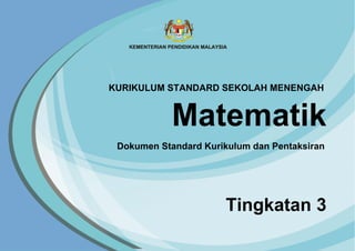 Tingkatan 3
Dokumen Standard Kurikulum dan Pentaksiran
KURIKULUM STANDARD SEKOLAH MENENGAH
Matematik
 