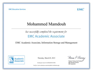 Mohammed Mamdouh
EMC Academic Associate, Information Storage and Management
Thursday, March 05, 2015
Verification Code: SL33ZPZQNNV4Y69C
Verify at: www.certmetrics.com/emc/public/verification.aspx
 