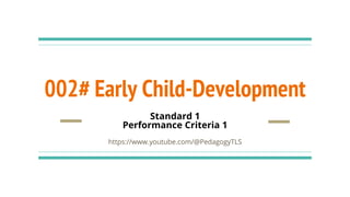 002# Early Child-Development
Standard 1
Performance Criteria 1
https://www.youtube.com/@PedagogyTLS
 