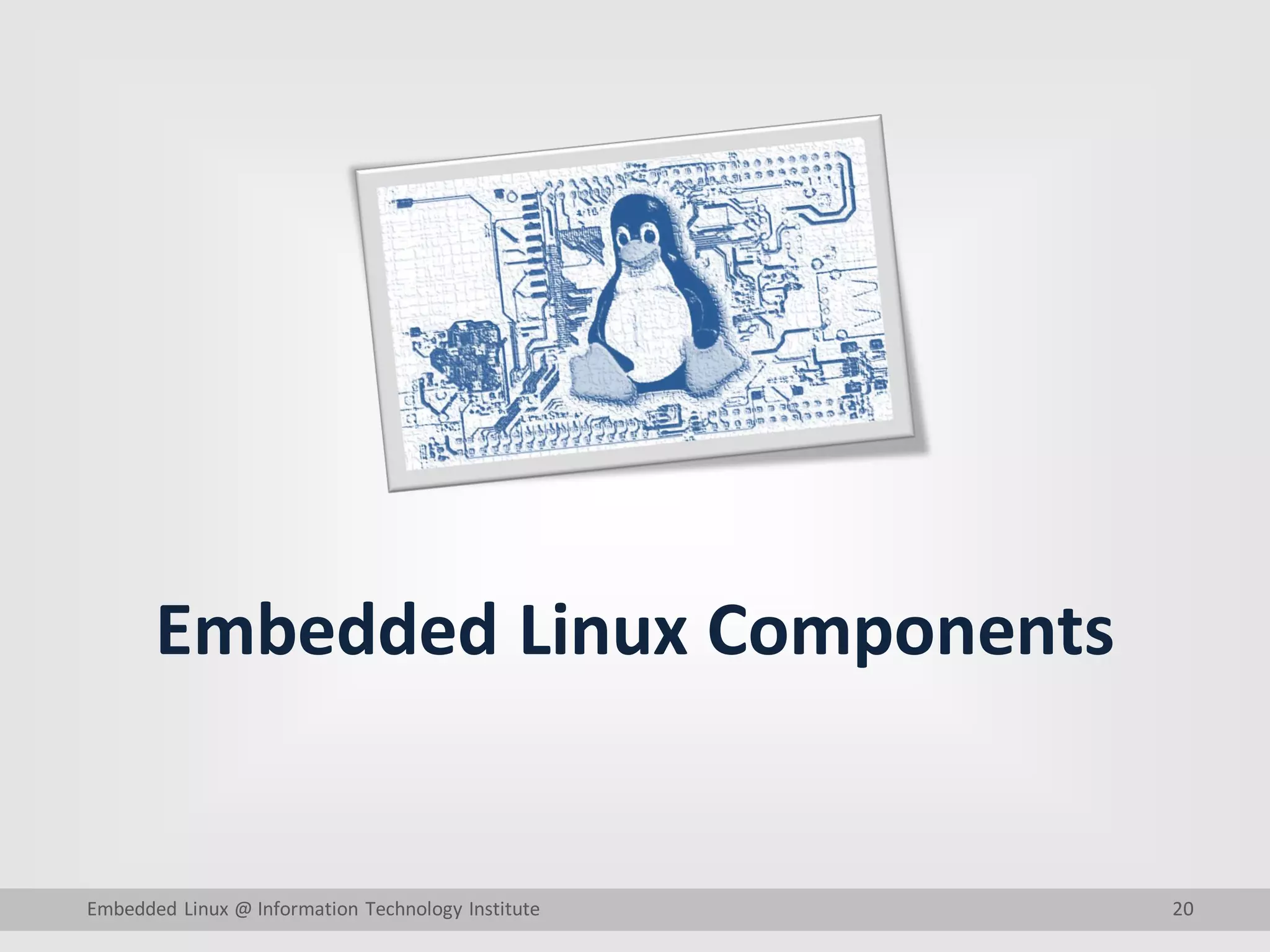 20 Embedded Linux Components Embedded Linux @ Information Technology Institute 
