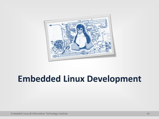 14
Embedded Linux Development
Embedded Linux @ Information Technology Institute
 