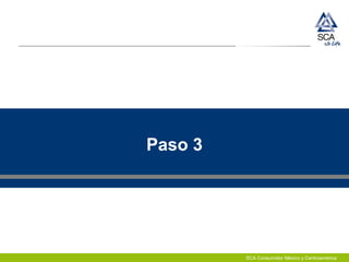 SCA Consumidor México y Centroamérica
Paso 3
 