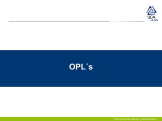 SCA Consumidor México y Centroamérica
OPL´s
 