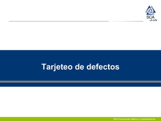 SCA Consumidor México y Centroamérica
Tarjeteo de defectos
 