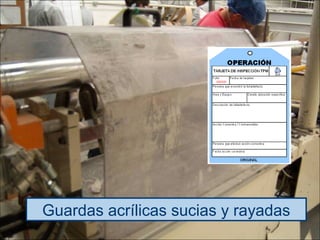 Name of presentation/Date/Initials SCA Consumidor México y Centroamérica
Guardas acrílicas sucias y rayadas
 