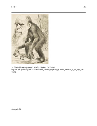 6449 31
“A Venerable Orang-outang” (1871) cartoon, The Hornet
http://en.wikipedia.org/wiki/File:Editorial_cartoon_depicting_Charles_Darwin_as_an_ape_(187
1).jpg
Appendix B:
 