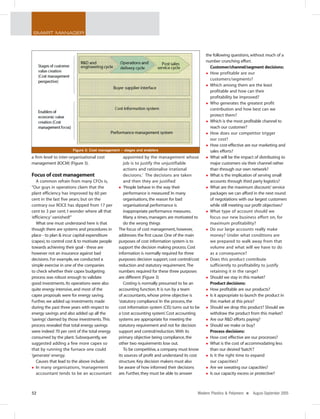 SMART MANAGER
52 Modern Plastics & Polymers ● August-September 2005
a firm level to inter-organisational cost
management (IOCM) (Figure 3).
Focus of cost management
A common refrain from many CFOs is,
“Our guys in operations claim that the
plant efficiency has improved by 60 per
cent in the last five years; but on the
contrary our ROCE has dipped from 17 per
cent to 3 per cent. I wonder where all that
‘efficiency’ vanished!”
What one must understand here is that
though there are systems and procedures in
place - to plan & incur capital expenditure
(capex), to control cost & to motivate people
towards achieving their goal - these are
however not an insurance against bad
decisions. For example, we conducted a
simple exercise in one of the companies
to check whether their capex budgeting
process was robust enough to validate
good investments. Its operations were also
quite energy intensive, and most of the
capex proposals were for energy saving.
Further, we added up investments made
during the past three years with respect to
energy savings and also added up all the
‘savings’claimed by those investments.This
process revealed that total energy savings
were indeed 70 per cent of the total energy
consumed by the plant. Subsequently, we
suggested adding a few more capex so
that by running the furnace one could
‘generate’ energy.
Causes that lead to the above include:
In many organisations, ‘management
accountant tends to be an accountant
appointed by the management whose
job is to justify the unjustifiable
actions and rationalise irrational
decisions.’ The decisions are taken
and then they are justified
‘People behave in the way their
performance is measured’. In many
organisations, the reason for bad
organisational performance is
inappropriate performance measures.
Many a times, managers are motivated to
do the wrong things
The focus of cost management, however,
addresses the first cause. One of the main
purposes of cost information system is to
support the decision making process. Cost
information is normally required for three
purposes: decision support, cost control/cost
reduction and statutory requirement.The
numbers required for these three purposes
are different (Figure 3)
Costing is normally presumed to be an
accounting function. It is run by a team
of accountants, whose prime objective is
‘statutory compliance’. In the process, the
cost information system (CIS) turns out to be
a‘cost accounting system’. Cost accounting
systems are appropriate for meeting the
statutory requirement and not for decision
support and control/reduction.With its
primary objective being compliance, the
other two requirements lose out.
To be competitive, a company must know
its sources of profit and understand its cost
structure. Key decision makers must also
be aware of how informed their decisions
are. Further, they must be able to answer
the following questions, without much of a
number crunching effort.
Customer/channel/segment decisions:
How profitable are our
customers/segments?
Which among them are the least
profitable and how can their
profitability be improved?
Who generates the greatest profit
contribution and how best can we
protect them?
Which is the most profitable channel to
reach our customer?
How does our competitor trigger
our cost?
How cost-effective are our marketing and
sales efforts?
What will be the impact of distributing to
major customers via their channel rather
than through our own network?
What is the implication of serving small
accounts through third party logistics?
What are the maximum discount/ service
packages we can afford in the next round
of negotiations with our largest customers
while still meeting our profit objectives?
What type of account should we
focus our new business effort on, for
maximum profitability?
Do our large accounts really make
money? Under what conditions are
we prepared to walk away from that
volume and what will we have to do
as a consequence?
Does this product contribute
sufficiently to profitability to justify
retaining it in the range?
Should we stay in this market?
Product decisions:
How profitable are our products?
Is it appropriate to launch the product in
this market at this price?
Should we drop this product? Should we
withdraw the product from this market?
Are our R&D efforts paying?
Should we make or buy?
Process decisions:
How cost effective are our processes?
What is the cost of accommodating less
than our desired‘batch’?
Is it the right time to expand
our capacities?
Are we sweating our capacities?
Is our capacity excess or protective?
Figure 3: Cost management – stages and enablers
 