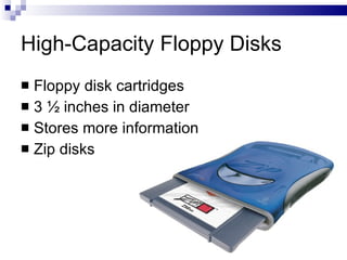 High-Capacity Floppy Disks
 Floppy disk cartridges
 3 ½ inches in diameter
 Stores more information
 Zip disks
 