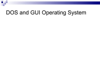 DOS and GUI Operating System
 