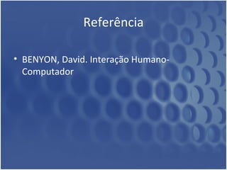 Referência BENYON, David. Interação Humano-Computador 