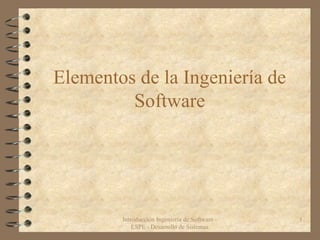 Elementos de la Ingeniería de Software Introducción Ingeniería de Software - ESPE - Desarrollo de Sistemas 
