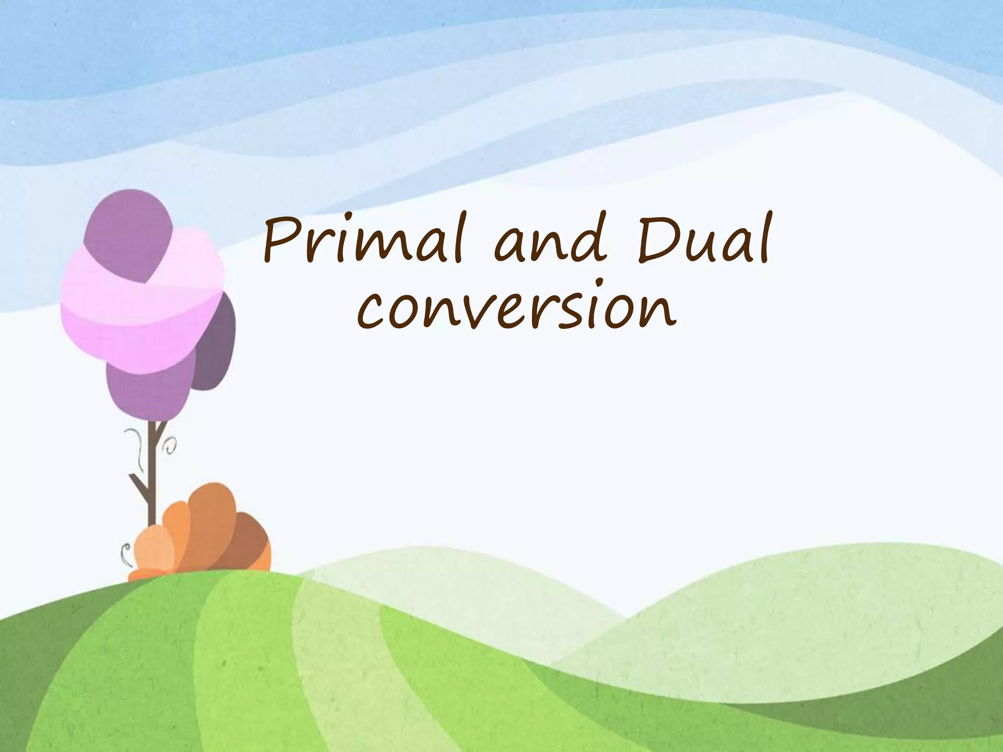 Primal and Dual
conversion
 