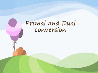 Primal and Dual
conversion
 