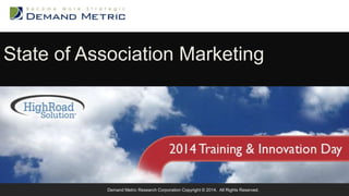 State of Association Marketing
Demand Metric Research Corporation Copyright © 2014. All Rights Reserved.
 