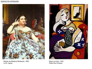MODOS DE EXPRESIÓN Retrato de Madame Moitessier, 1856 J.A.D. Ingres Mujer con libro, 1932 Pablo Ruiz Picasso 