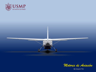 Motores de Aviación
By Ccoyure Tito
 