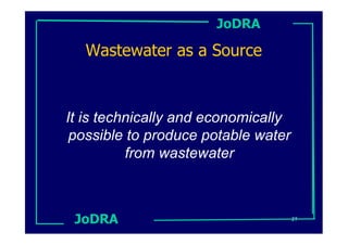 JoDRA

  Wastewater as a Source



It is technically and economically
 possible to produce potable water
          from wastewater



 JoDRA                               27
 